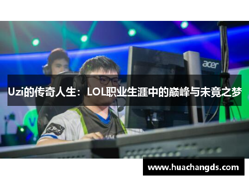 Uzi的传奇人生：LOL职业生涯中的巅峰与未竟之梦