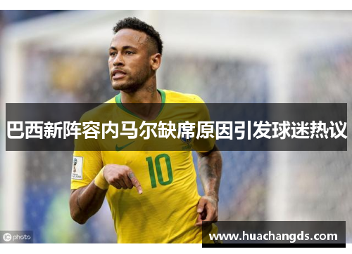 巴西新阵容内马尔缺席原因引发球迷热议