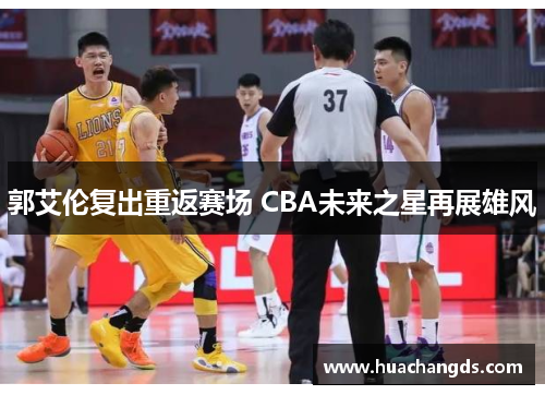 郭艾伦复出重返赛场 CBA未来之星再展雄风