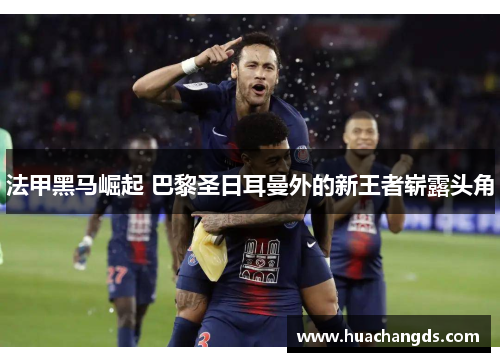 法甲黑马崛起 巴黎圣日耳曼外的新王者崭露头角