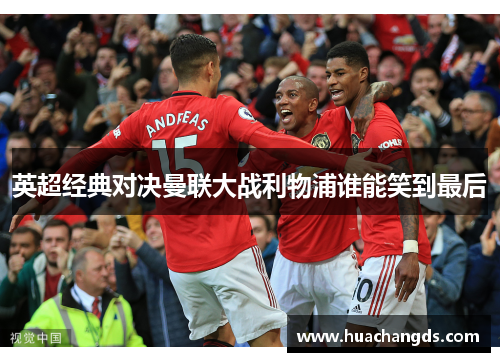 英超经典对决曼联大战利物浦谁能笑到最后