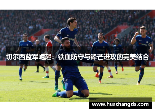切尔西蓝军崛起：铁血防守与锋芒进攻的完美结合