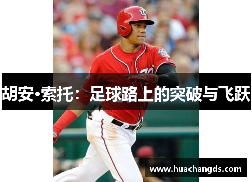 胡安·索托：足球路上的突破与飞跃