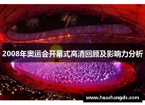 2008年奥运会开幕式高清回顾及影响力分析